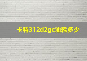 卡特312d2gc油耗多少