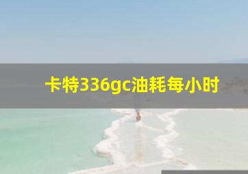 卡特336gc油耗每小时