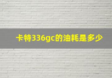 卡特336gc的油耗是多少