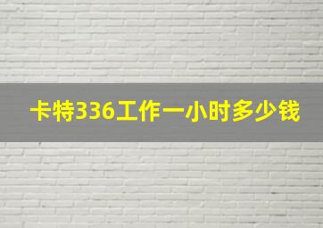 卡特336工作一小时多少钱