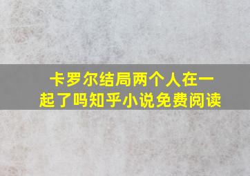 卡罗尔结局两个人在一起了吗知乎小说免费阅读