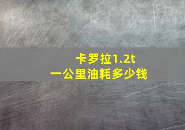 卡罗拉1.2t一公里油耗多少钱