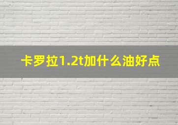 卡罗拉1.2t加什么油好点