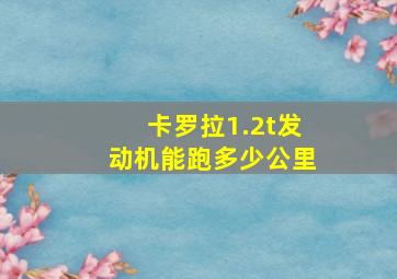 卡罗拉1.2t发动机能跑多少公里