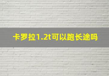 卡罗拉1.2t可以跑长途吗