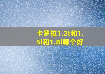 卡罗拉1.2t和1.5l和1.8l哪个好