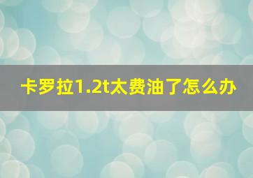 卡罗拉1.2t太费油了怎么办