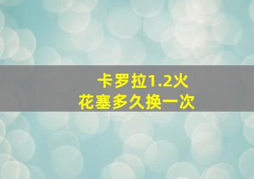 卡罗拉1.2火花塞多久换一次