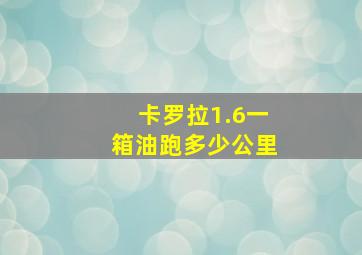 卡罗拉1.6一箱油跑多少公里