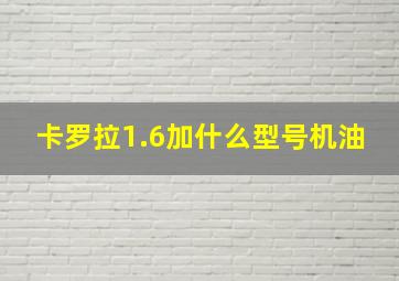 卡罗拉1.6加什么型号机油