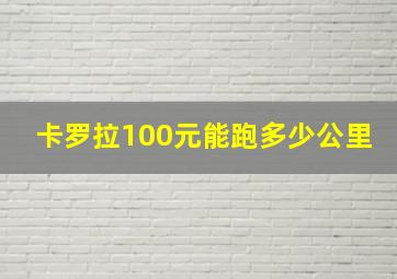 卡罗拉100元能跑多少公里