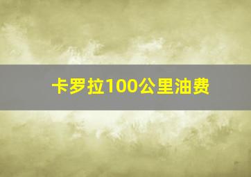 卡罗拉100公里油费