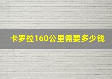 卡罗拉160公里需要多少钱