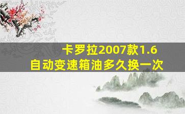 卡罗拉2007款1.6自动变速箱油多久换一次