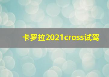 卡罗拉2021cross试驾