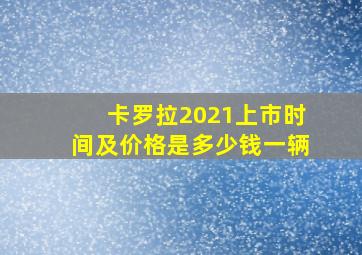 卡罗拉2021上市时间及价格是多少钱一辆