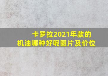 卡罗拉2021年款的机油哪种好呢图片及价位