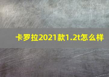 卡罗拉2021款1.2t怎么样