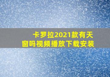 卡罗拉2021款有天窗吗视频播放下载安装