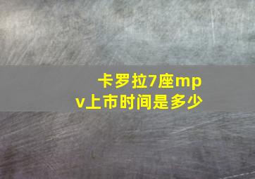 卡罗拉7座mpv上市时间是多少