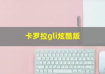 卡罗拉gli炫酷版