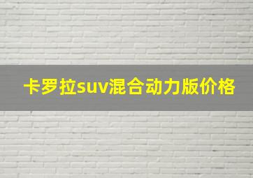 卡罗拉suv混合动力版价格