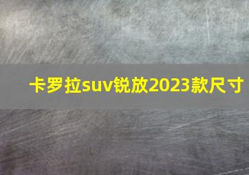 卡罗拉suv锐放2023款尺寸