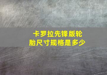 卡罗拉先锋版轮胎尺寸规格是多少