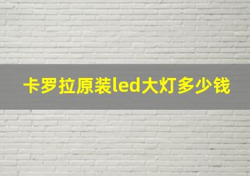 卡罗拉原装led大灯多少钱