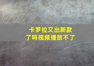 卡罗拉又出新款了吗视频播放不了