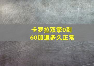 卡罗拉双擎0到60加速多久正常