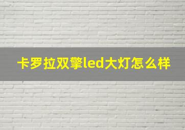 卡罗拉双擎led大灯怎么样