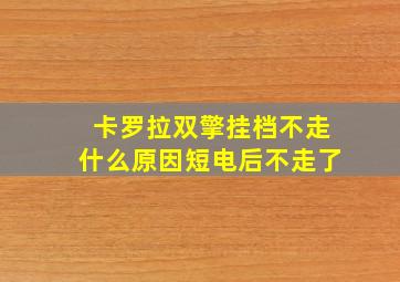 卡罗拉双擎挂档不走什么原因短电后不走了