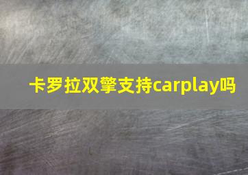 卡罗拉双擎支持carplay吗