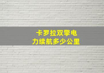 卡罗拉双擎电力续航多少公里