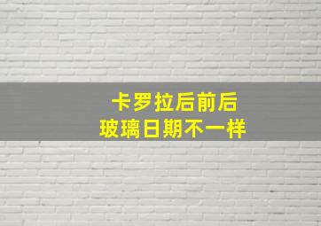 卡罗拉后前后玻璃日期不一样