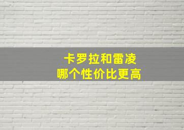 卡罗拉和雷凌哪个性价比更高