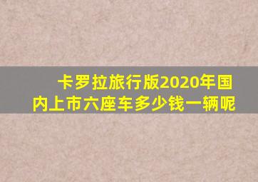 卡罗拉旅行版2020年国内上市六座车多少钱一辆呢