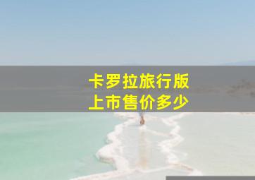 卡罗拉旅行版上市售价多少