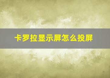 卡罗拉显示屏怎么投屏