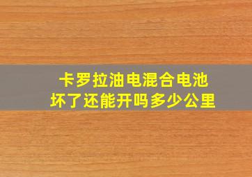 卡罗拉油电混合电池坏了还能开吗多少公里