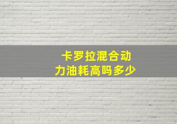 卡罗拉混合动力油耗高吗多少