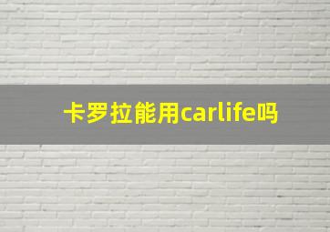 卡罗拉能用carlife吗