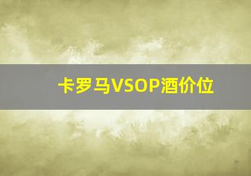 卡罗马VSOP酒价位