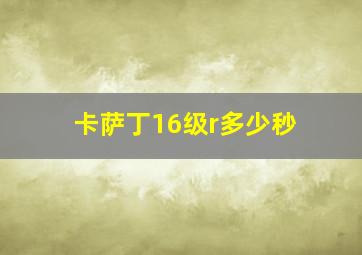 卡萨丁16级r多少秒