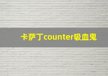 卡萨丁counter吸血鬼