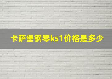 卡萨堡钢琴ks1价格是多少