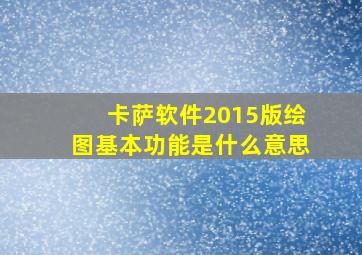 卡萨软件2015版绘图基本功能是什么意思