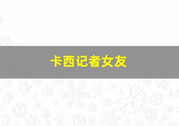 卡西记者女友