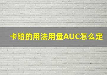 卡铂的用法用量AUC怎么定